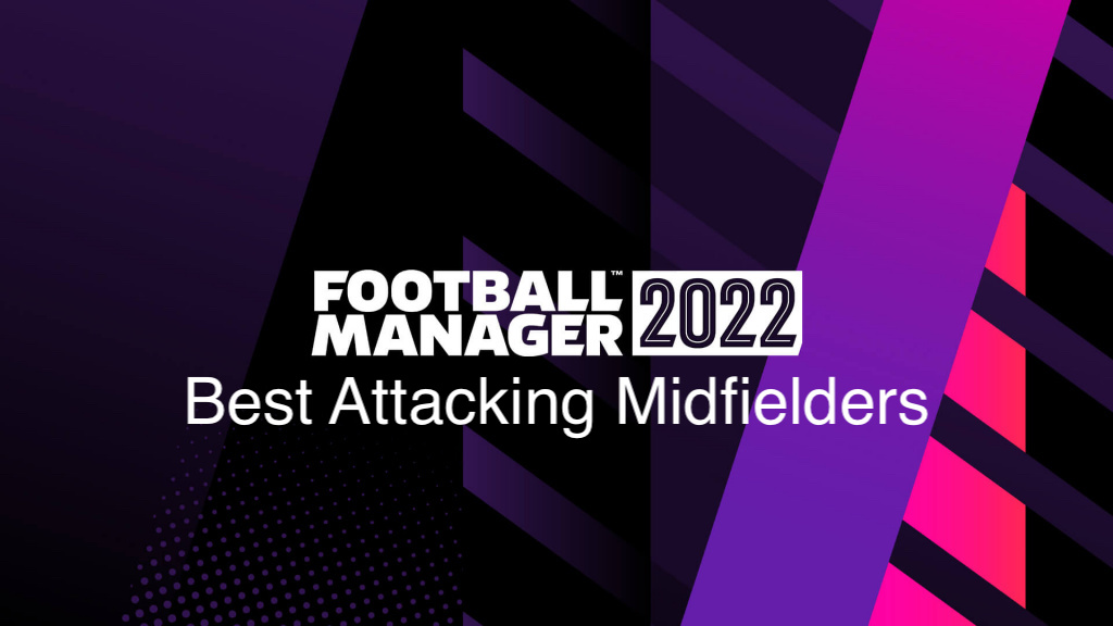 Football Manager 2022 Best Attacking Midfielders to sign